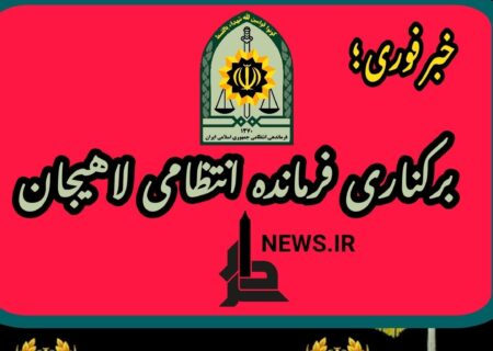 فرمانده ی انتظامی لاهیجان برکنار شد