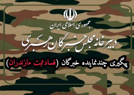 پیگیری ویژه چندعضوخبرگان رهبری(فسادثبت مازندران)